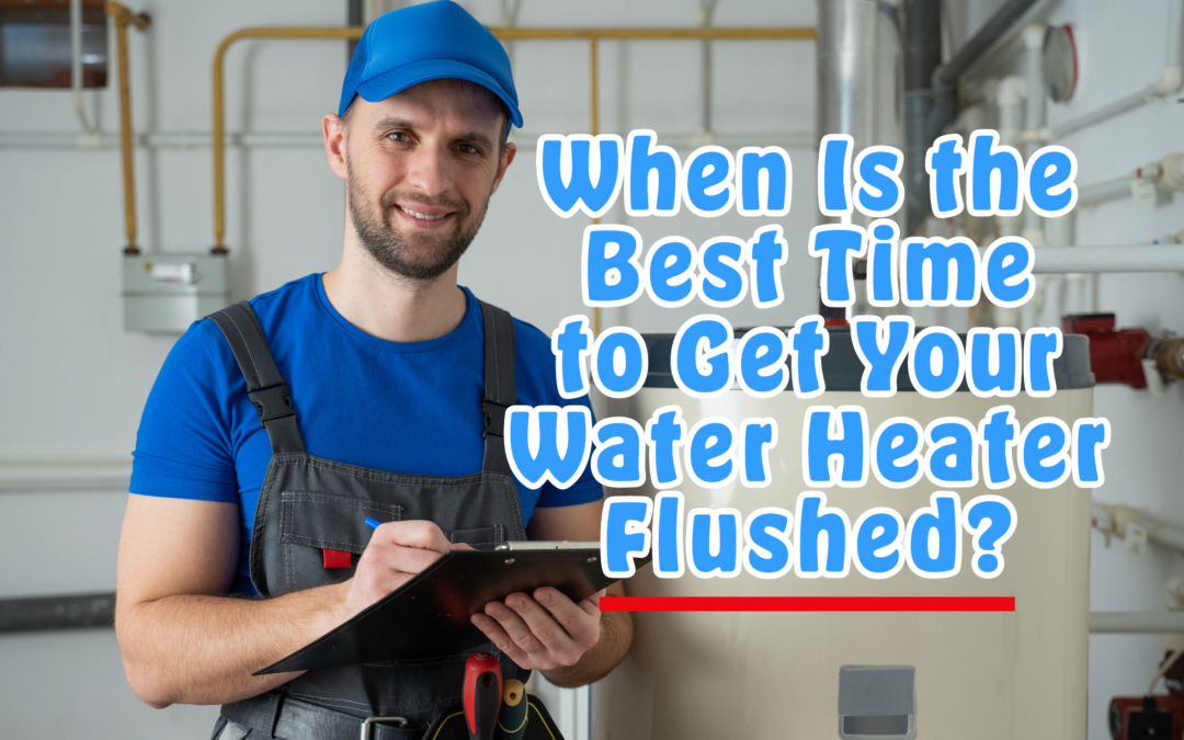 When Is the Best Time to Get Your Water Heater Flushed?